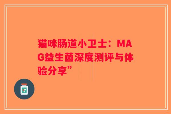 猫咪肠道小卫士：MAG益生菌深度测评与体验分享”