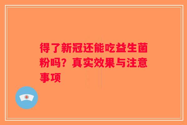 得了新冠还能吃益生菌粉吗？真实效果与注意事项