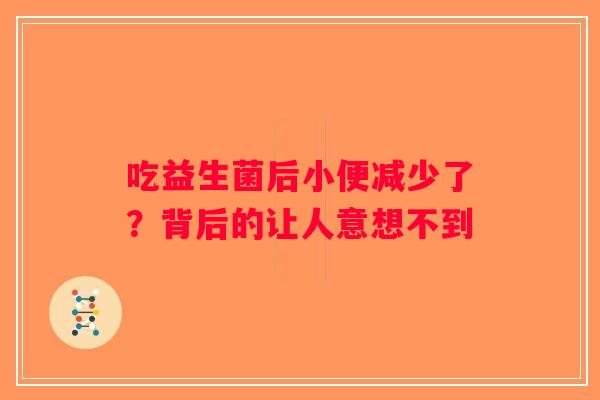 吃益生菌后小便减少了?背后的让人意想不到 吃益生菌后小便减少了?背后的让人意想不到
