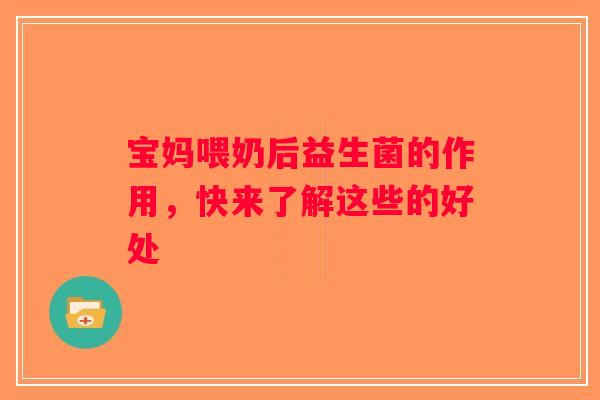 宝妈喂奶后益生菌的作用，快来了解这些的好处