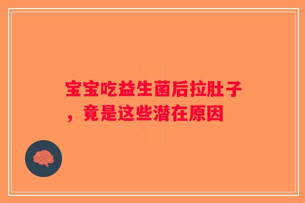 宝宝吃益生菌后拉肚子，竟是这些潜在原因