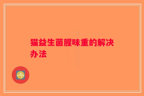 猫益生菌腥味重的解决办法