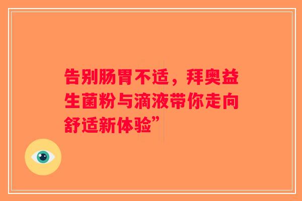 告别肠胃不适，拜奥益生菌粉与滴液带你走向舒适新体验”