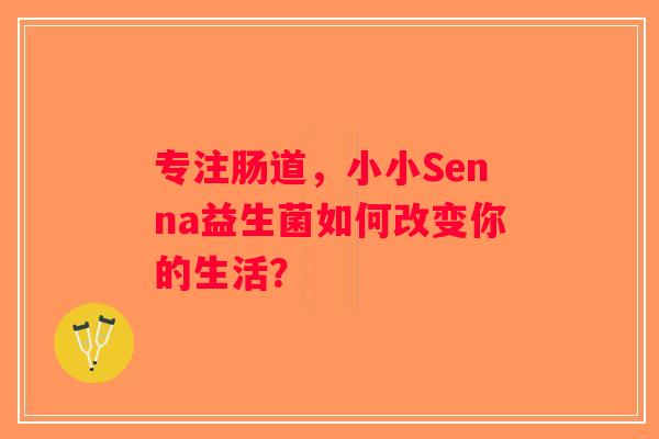 专注肠道，小小Senna益生菌如何改变你的生活？