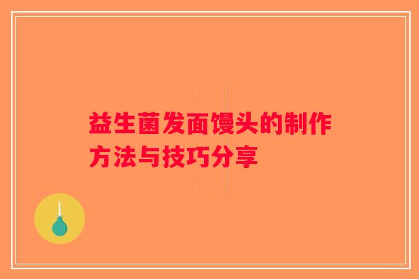 益生菌发面馒头的制作方法与技巧分享