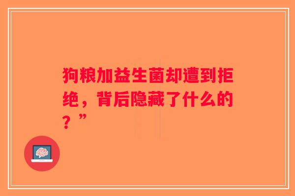 狗粮加益生菌却遭到拒绝，背后隐藏了什么的？”