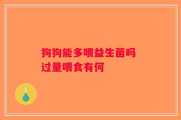 狗狗能多喂益生菌吗 过量喂食有何