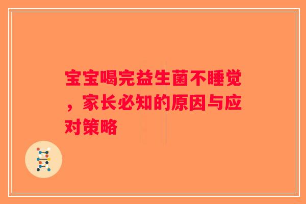 宝宝喝完益生菌不睡觉，家长必知的原因与应对策略