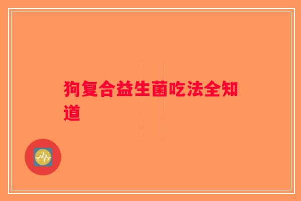 狗复合益生菌吃法全知道