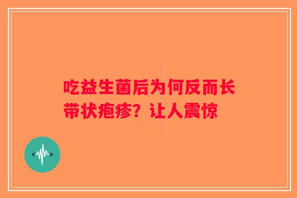 吃益生菌后为何反而长带状疱疹？让人震惊