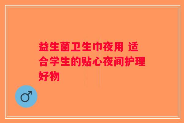 益生菌卫生巾夜用 适合学生的贴心夜间护理好物