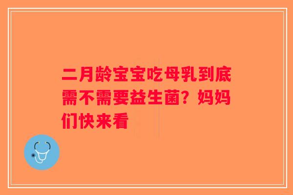 二月龄宝宝吃母乳到底需不需要益生菌？妈妈们快来看