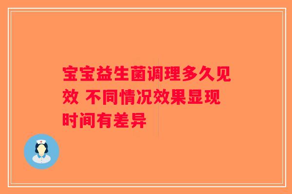 宝宝益生菌调理多久见效 不同情况效果显现时间有差异