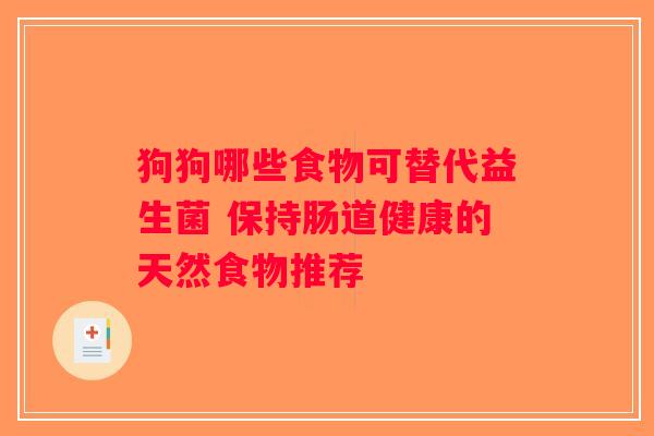 狗狗哪些食物可替代益生菌 保持肠道健康的天然食物推荐