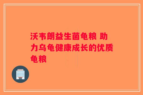 沃韦朗益生菌龟粮 助力乌龟健康成长的优质龟粮