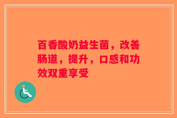 百香酸奶益生菌，改善肠道，提升，口感和功效双重享受