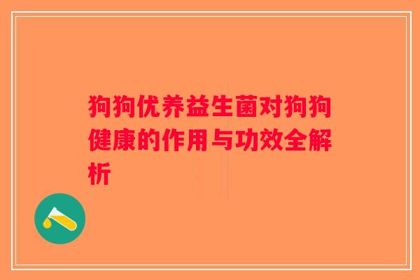 狗狗优养益生菌对狗狗健康的作用与功效全解析