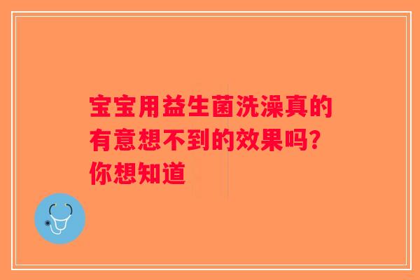 宝宝用益生菌洗澡真的有意想不到的效果吗？你想知道