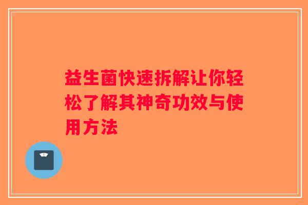 益生菌快速拆解让你轻松了解其神奇功效与使用方法
