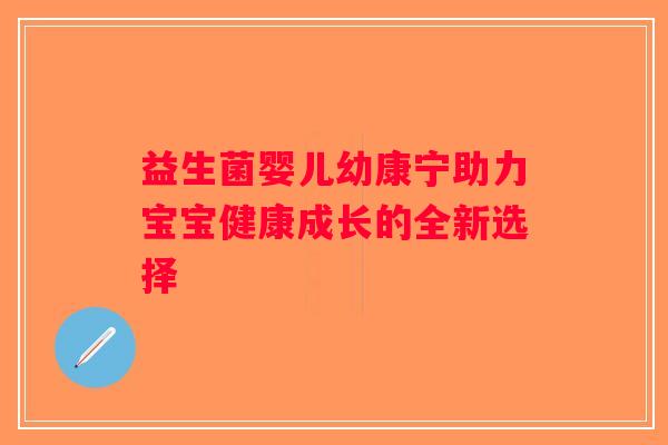 益生菌婴儿幼康宁助力宝宝健康成长的全新选择