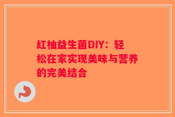红柚益生菌DIY：轻松在家实现美味与营养的完美结合