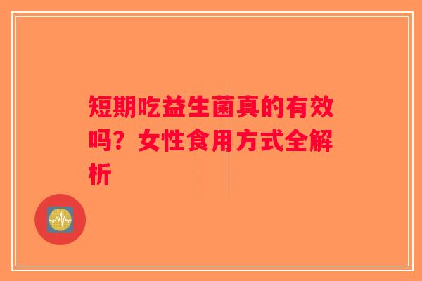 短期吃益生菌真的有效吗？女性食用方式全解析