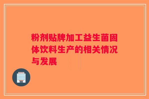 粉剂贴牌加工益生菌固体饮料生产的相关情况与发展