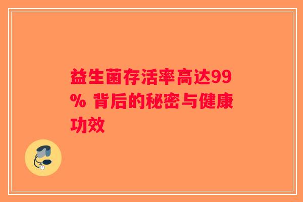 益生菌存活率高达99% 背后的秘密与健康功效