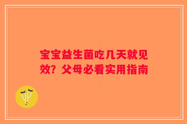 宝宝益生菌吃几天就见效？父母必看实用指南