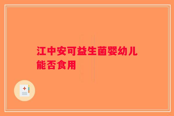 江中安可益生菌婴幼儿能否食用