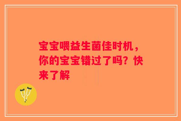 宝宝喂益生菌佳时机，你的宝宝错过了吗？快来了解