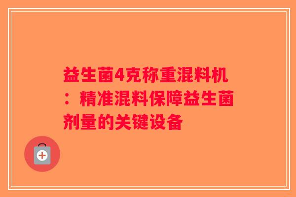 益生菌4克称重混料机：精准混料保障益生菌剂量的关键设备