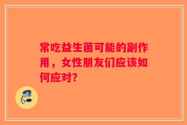 常吃益生菌可能的副作用，女性朋友们应该如何应对？