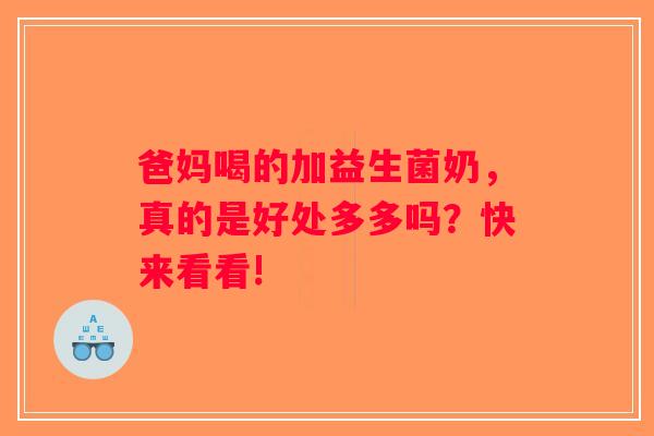 爸妈喝的加益生菌奶，真的是好处多多吗？快来看看!