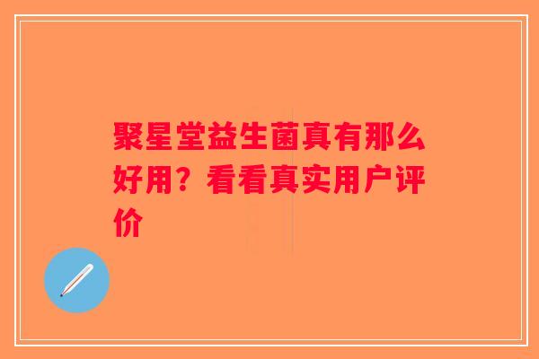 聚星堂益生菌真有那么好用？看看真实用户评价