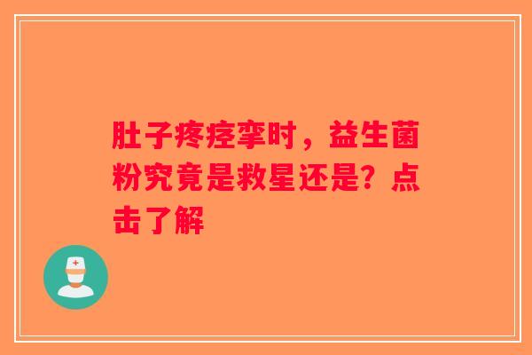 肚子疼痉挛时，益生菌粉究竟是救星还是？点击了解