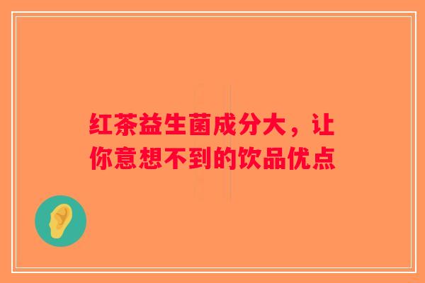 红茶益生菌成分大，让你意想不到的饮品优点