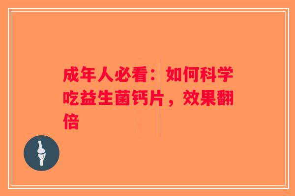 成年人必看：如何科学吃益生菌钙片，效果翻倍