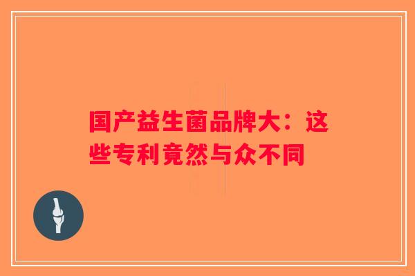 国产益生菌品牌大：这些专利竟然与众不同