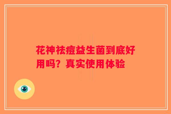 花神祛痘益生菌到底好用吗？真实使用体验