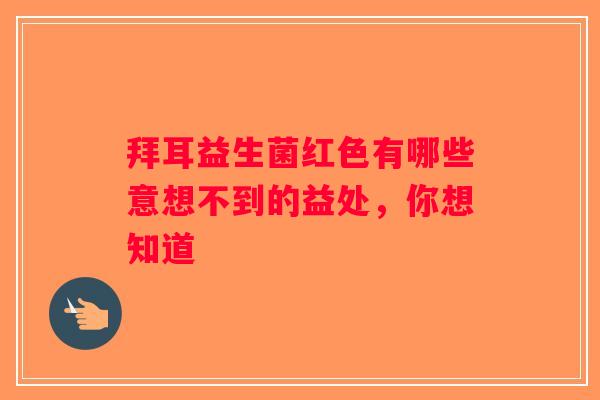 拜耳益生菌红色有哪些意想不到的益处，你想知道