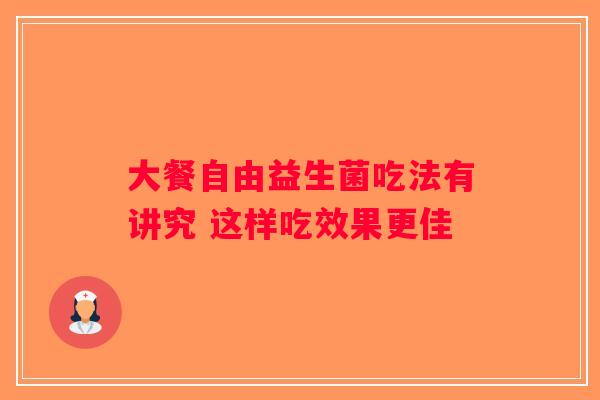 大餐自由益生菌吃法有讲究 这样吃效果更佳