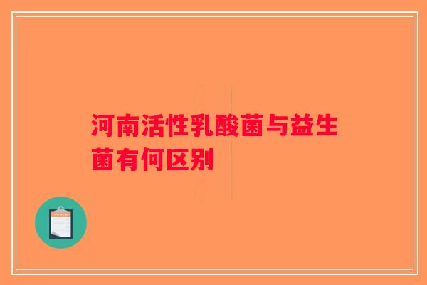 河南活性乳酸菌与益生菌有何区别