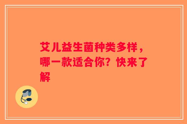 艾儿益生菌种类多样，哪一款适合你？快来了解