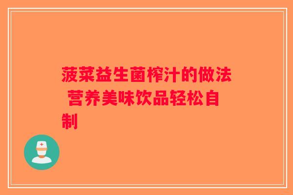 菠菜益生菌榨汁的做法 营养美味饮品轻松自制