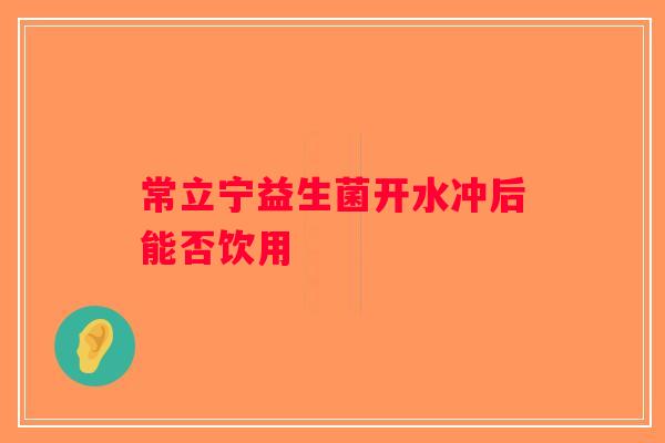 常立宁益生菌开水冲后能否饮用