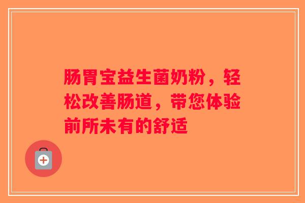 肠胃宝益生菌奶粉，轻松改善肠道，带您体验前所未有的舒适