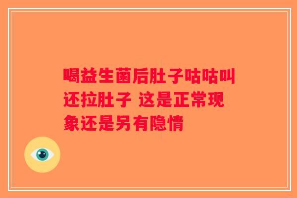 喝益生菌后肚子咕咕叫还拉肚子 这是正常现象还是另有隐情