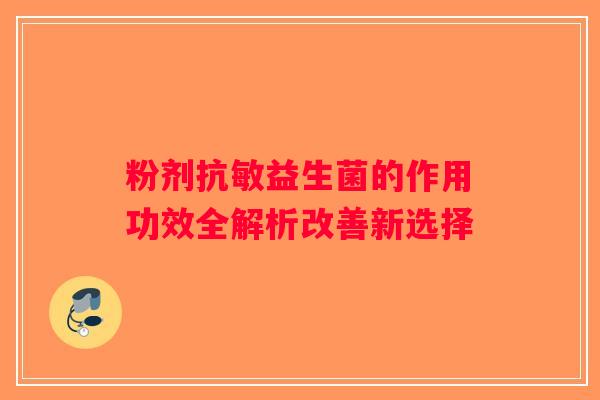 粉剂抗敏益生菌的作用功效全解析改善新选择