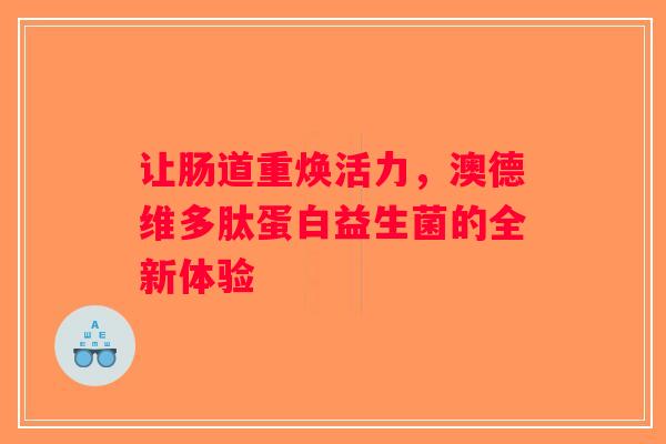 让肠道重焕活力，澳德维多肽蛋白益生菌的全新体验
